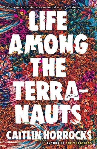 Cover of Life Among the Terranauts by Caitlin Horrocks