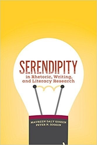 Serendipity in Rhetoric, Writing, and Literacy Research, edited by Maureen Daly Goggin and Peter N. Goggin