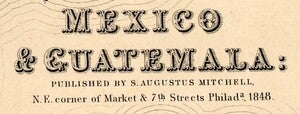 Map title and details magnified, reading “Mexico & Guatemala: Published by S. Augustus Mitchell, N.E. corner of Market & 7th Streets Philada., 1848.”